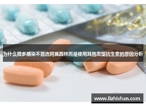 为什么很多感染不首选阿莫西林而是使用其他类型抗生素的原因分析