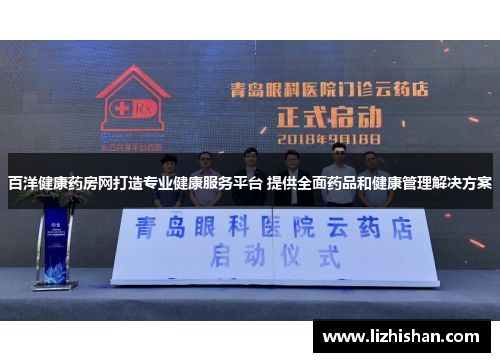 百洋健康药房网打造专业健康服务平台 提供全面药品和健康管理解决方案